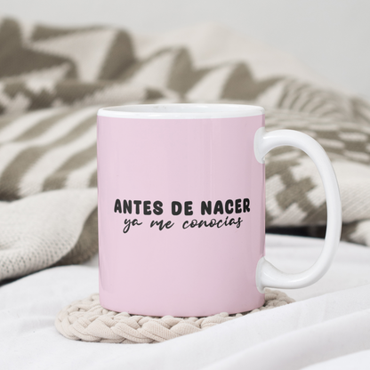 Taza "ANTES DE NACER YA ME CONOCIAS" Mug